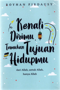 Image of KENALI DIRIMU, TEMUKAN TUJUAN HIDUPMU: DARI ALLAH, UNTUK ALLAH, HANYA ALLAH